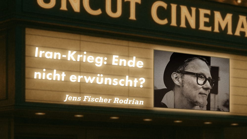 Uncut #72: Heute mit Jens Fischer Rodrian | Iran-Krieg: Ende nicht erwünscht? Beitragsbild
